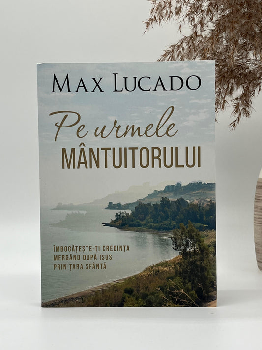 Pe urmele Mântuitorului - 
Max Lucado