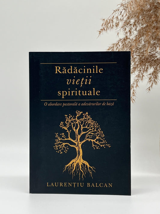 Rădăcinile vieții spirituale - 
Laurenţiu Balcan