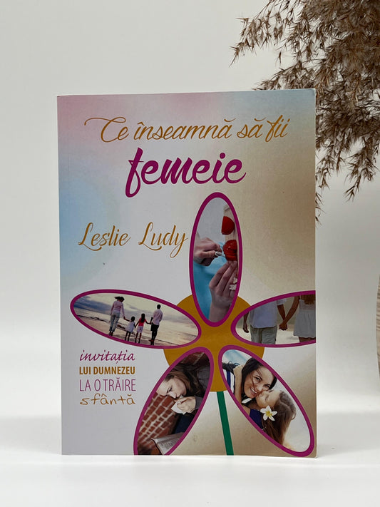 Ce înseamnă să fii femeie - 
Leslie Ludy