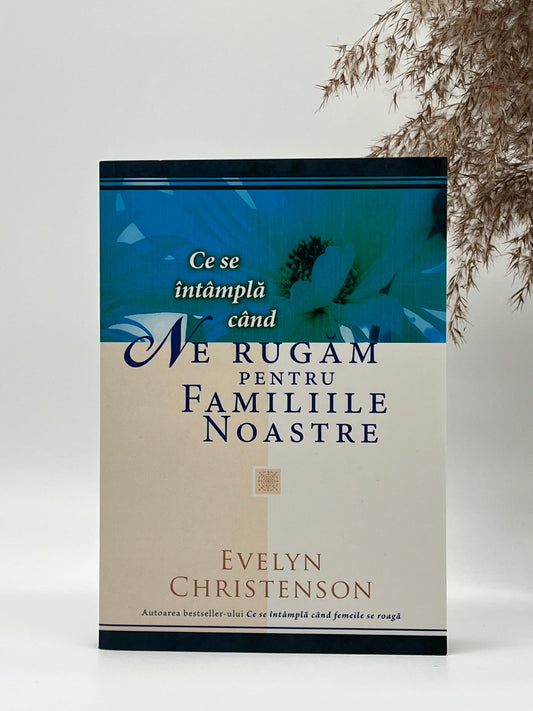 Ce se întâmplă când ne rugăm pentru familiile noastre - 
Evelyn Christenson