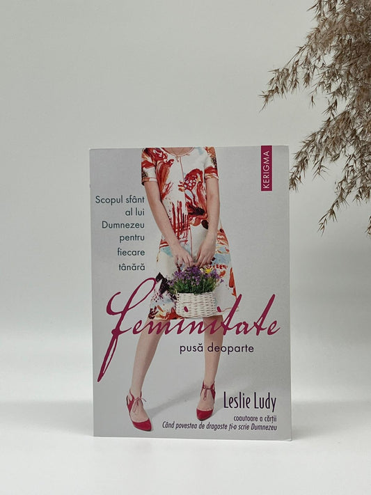 Feminitate pusă deoparte - Leslie Ludy