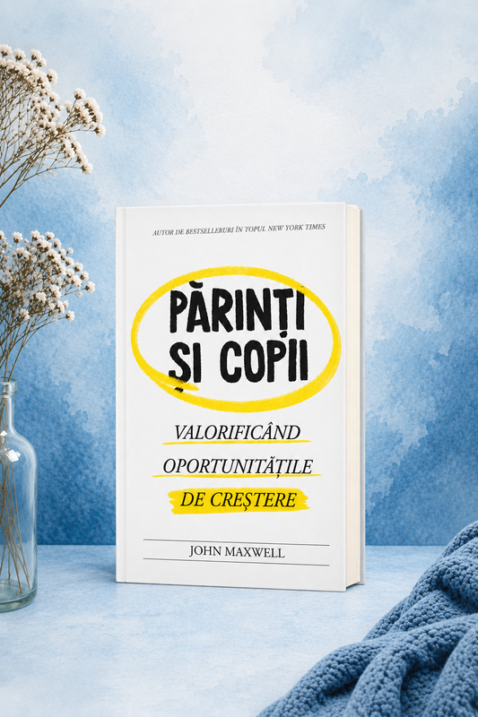 Părinți și copii - Valorificând oportunitățile de creștere - John C. Maxwell