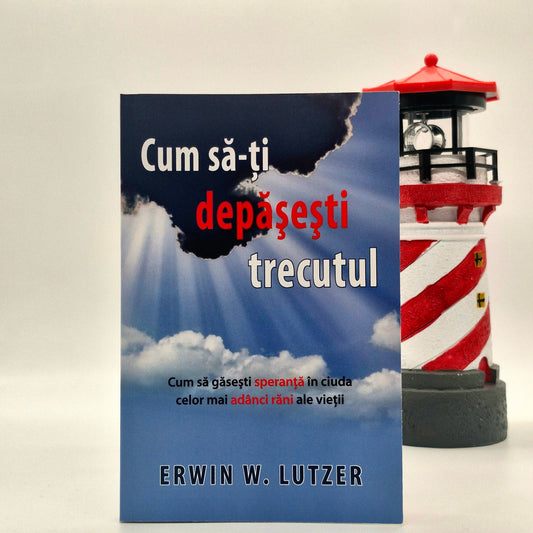 Cum să-ți depășești trecutul - Erwin W. Lutzer